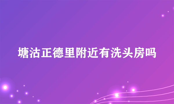 塘沽正德里附近有洗头房吗