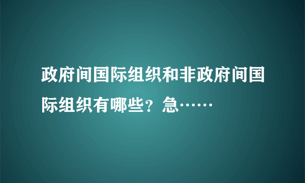 政府间国际组织和非政府间国际组织有哪些？急……