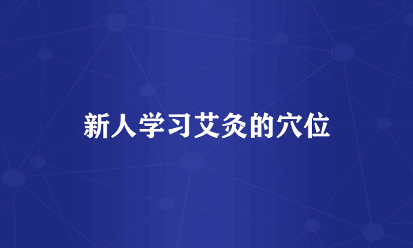 新人学习艾灸的穴位