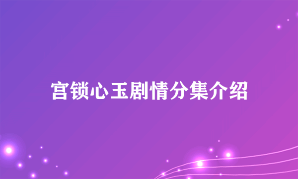 宫锁心玉剧情分集介绍