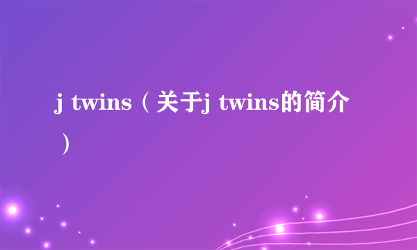 j twins（关于j twins的简介）