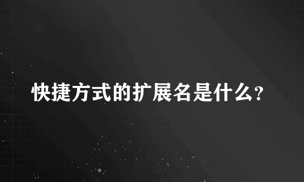 快捷方式的扩展名是什么？