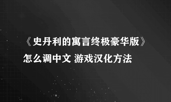 《史丹利的寓言终极豪华版》怎么调中文 游戏汉化方法