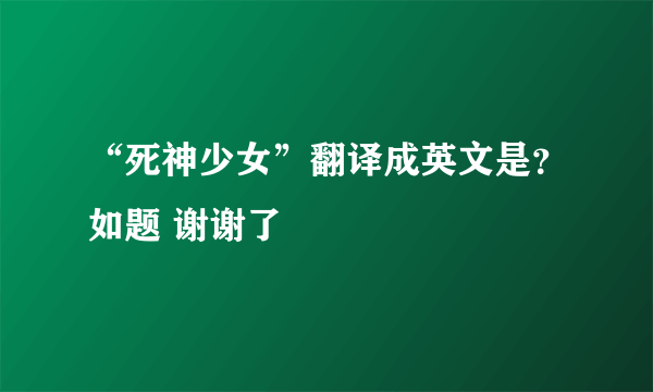 “死神少女”翻译成英文是？如题 谢谢了