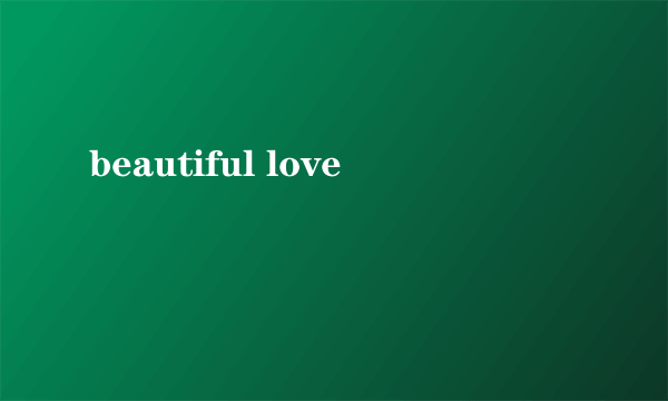 beautiful love