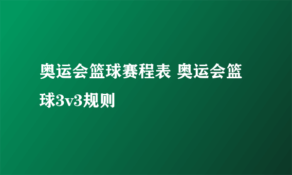 奥运会篮球赛程表 奥运会篮球3v3规则