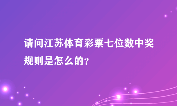 请问江苏体育彩票七位数中奖规则是怎么的？