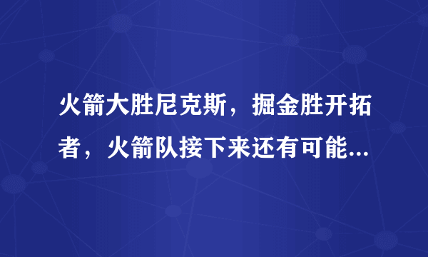 火箭大胜尼克斯，掘金胜开拓者，火箭队接下来还有可能反超掘金升至西部第二吗？