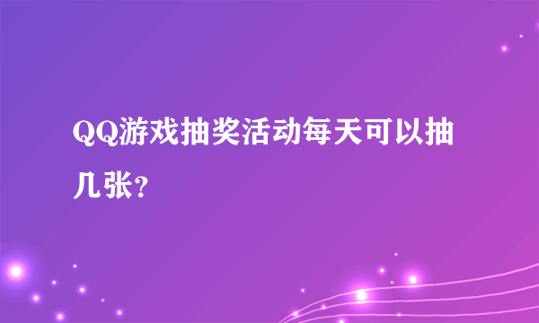 QQ游戏抽奖活动每天可以抽几张？