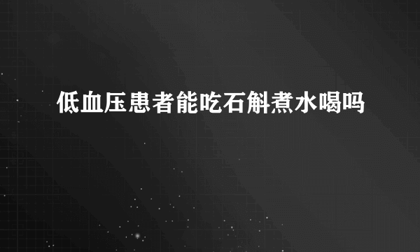 低血压患者能吃石斛煮水喝吗