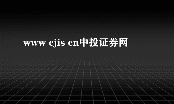 www cjis cn中投证券网