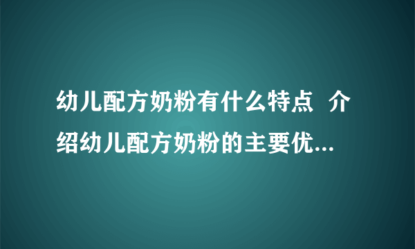 幼儿配方奶粉有什么特点  介绍幼儿配方奶粉的主要优势和注意事项