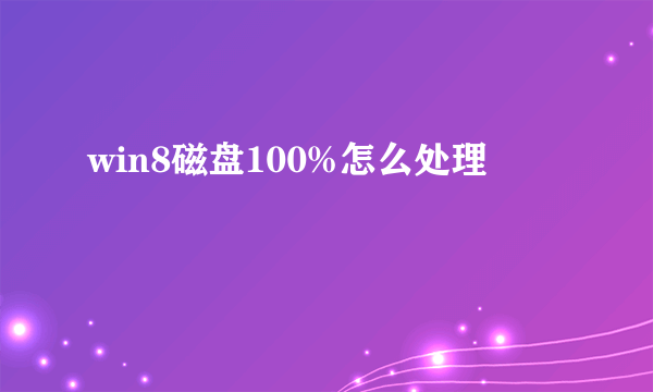 win8磁盘100%怎么处理