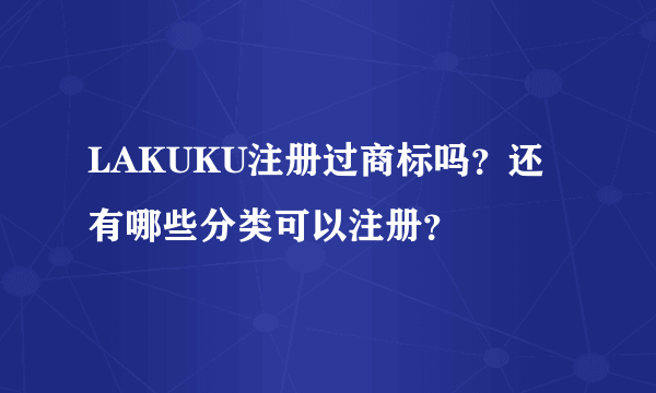 LAKUKU注册过商标吗？还有哪些分类可以注册？