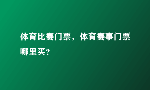 体育比赛门票，体育赛事门票哪里买？