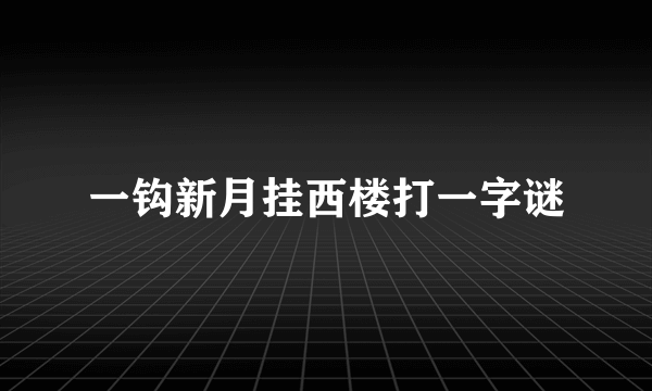 一钩新月挂西楼打一字谜