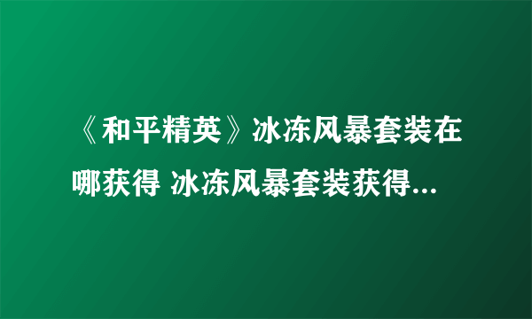 《和平精英》冰冻风暴套装在哪获得 冰冻风暴套装获得方法分享