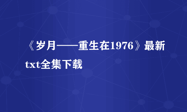 《岁月——重生在1976》最新txt全集下载