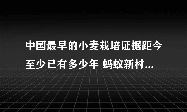 中国最早的小麦栽培证据距今至少已有多少年 蚂蚁新村小课堂10月22日答案