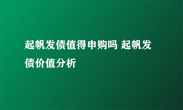 起帆发债值得申购吗 起帆发债价值分析