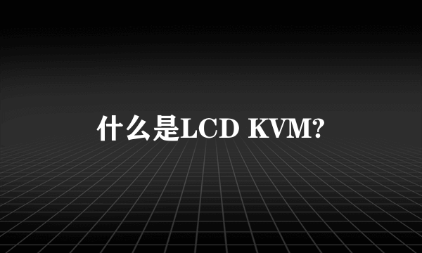 什么是LCD KVM?