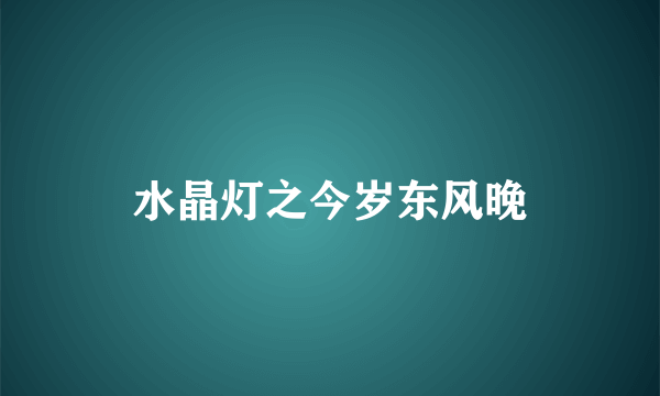 水晶灯之今岁东风晚