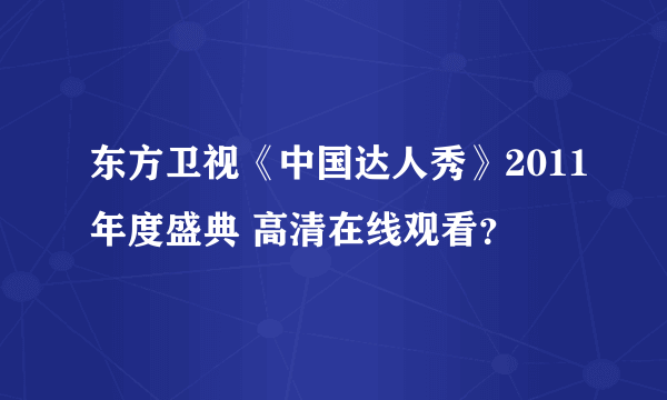 东方卫视《中国达人秀》2011年度盛典 高清在线观看？