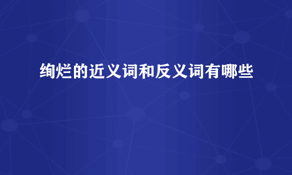 绚烂的近义词和反义词有哪些