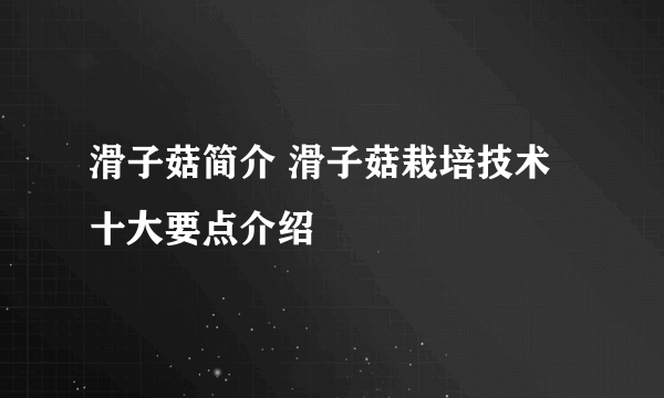 滑子菇简介 滑子菇栽培技术十大要点介绍