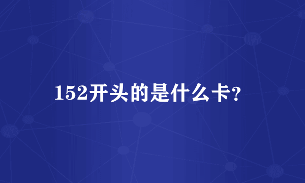 152开头的是什么卡？