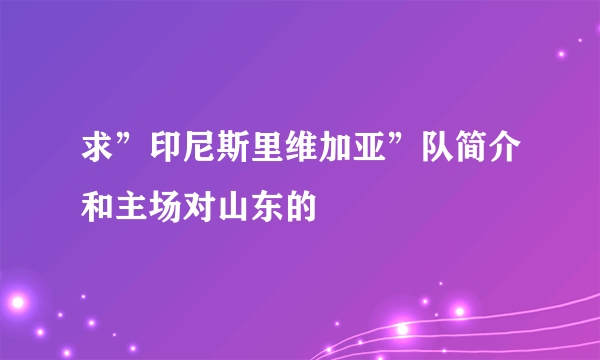 求”印尼斯里维加亚”队简介和主场对山东的