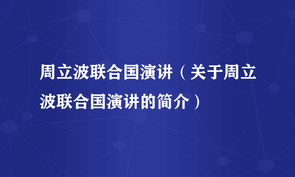 周立波联合国演讲（关于周立波联合国演讲的简介）