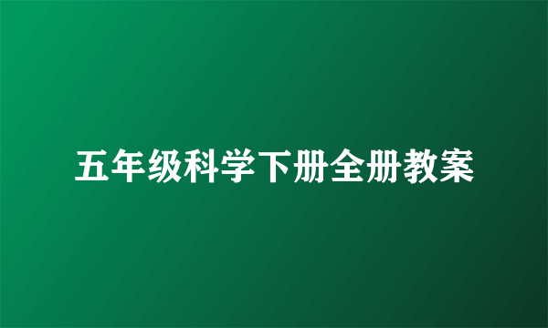 五年级科学下册全册教案