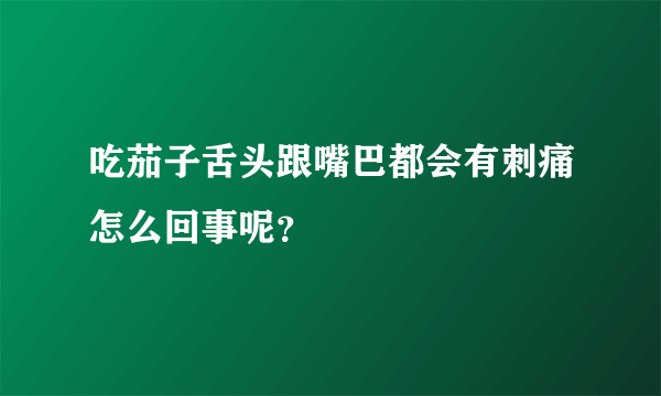 吃茄子舌头跟嘴巴都会有刺痛怎么回事呢？