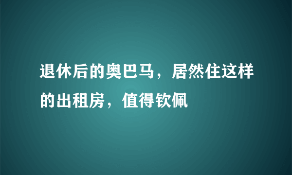 退休后的奥巴马，居然住这样的出租房，值得钦佩