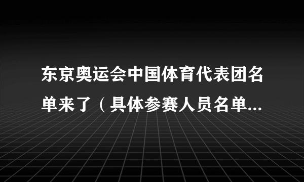 东京奥运会中国体育代表团名单来了（具体参赛人员名单公布(图文)）