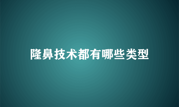 隆鼻技术都有哪些类型