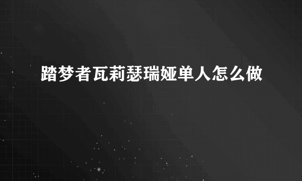 踏梦者瓦莉瑟瑞娅单人怎么做