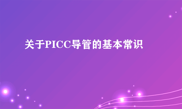 关于PICC导管的基本常识