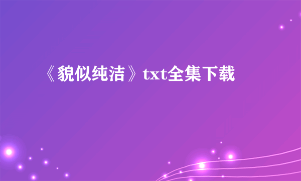 《貌似纯洁》txt全集下载