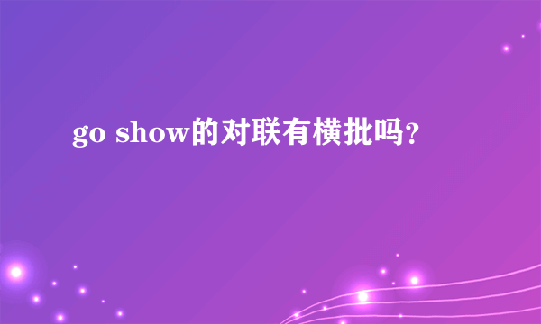 go show的对联有横批吗？