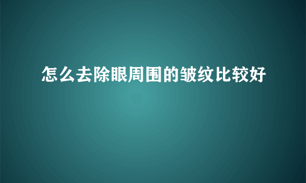 怎么去除眼周围的皱纹比较好