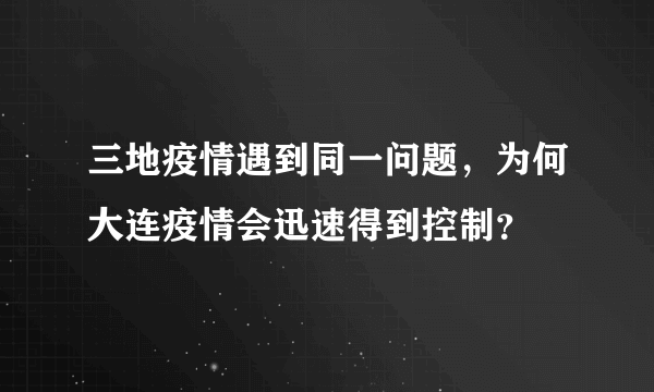 三地疫情遇到同一问题，为何大连疫情会迅速得到控制？