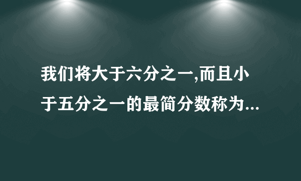 我们将大于六分之一,而且小于五分之一的最简分数称为“顺利分数”.