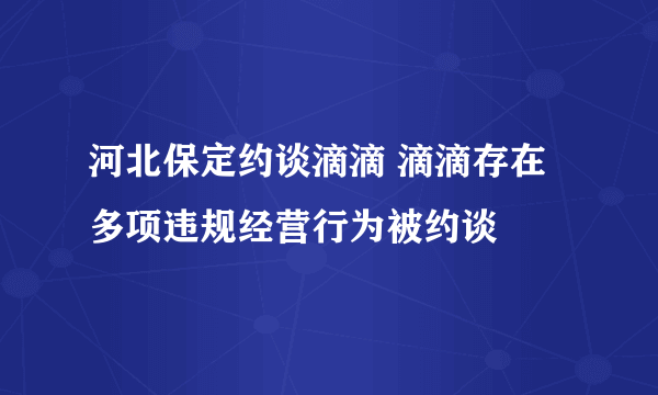 河北保定约谈滴滴 滴滴存在多项违规经营行为被约谈