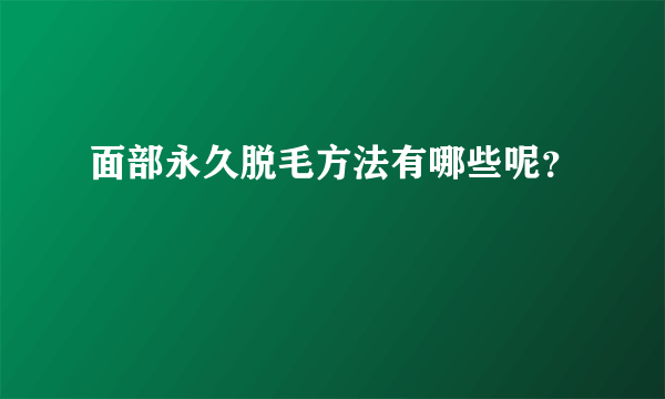 面部永久脱毛方法有哪些呢？