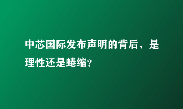 中芯国际发布声明的背后，是理性还是蜷缩？