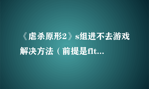 《虐杀原形2》s组进不去游戏解决方法（前提是flt的破解能进，唯独s组不行）