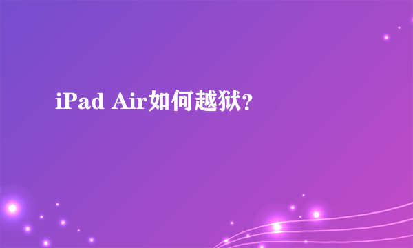 iPad Air如何越狱？