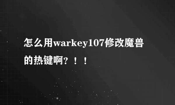 怎么用warkey107修改魔兽的热键啊？！！